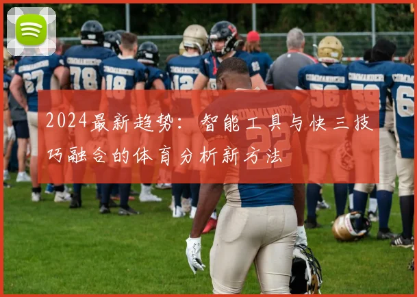 2024最新趋势：智能工具与快三技巧融合的体育分析新方法
